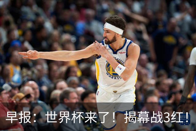 早报：世界杯来了！揭幕战3红！墨西哥2-0南非